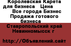 Королевская Карета для бизнеса › Цена ­ 180 000 - Все города Бизнес » Продажа готового бизнеса   . Ставропольский край,Невинномысск г.